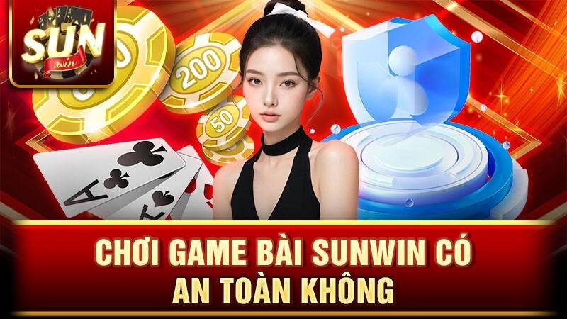 Chơi game bài Sunwin có an toàn không?